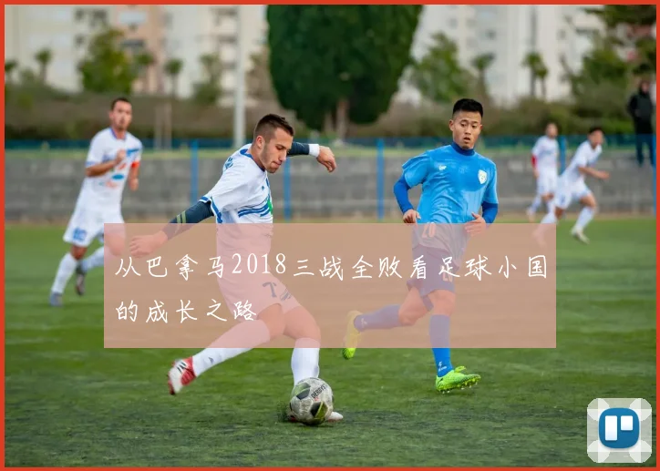 从巴拿马2018三战全败看足球小国的成长之路