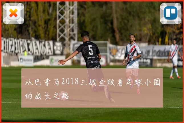 从巴拿马2018三战全败看足球小国的成长之路