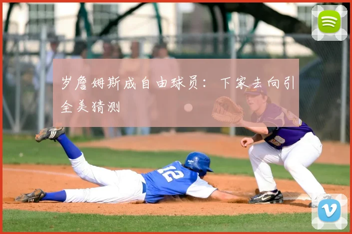 岁詹姆斯成自由球员：下家去向引全美猜测